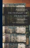 Pimbley's Dictionary of Heraldry: Together With an Illustrated Supplement