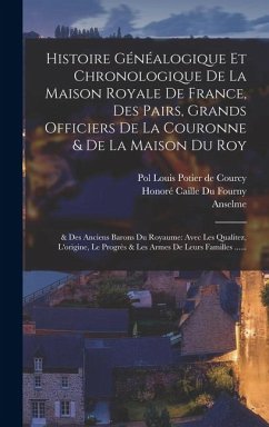 Cover Histoire Généalogique Et Chronologique De La Maison Royale De France, Des Pairs, Grands Officiers De La Couronne & De La Maison Du Roy: & Des Anciens