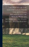 The Poetry of the Gogynfeirdd From the Myvyrian Archaiology of Wales. With an Introd. to the Study of Old Welsh Poetry