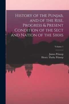 History of the Punjab, and of the Rise, Progress & Present Condition of the Sect and Nation of the Sikhs; Volume 1 - Prinsep, Henry Thoby; Prinsep, James