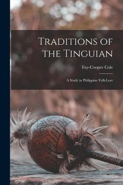 Traditions of the Tinguian: A Study in Philippine Folk-Lore - Cole, Fay-Cooper