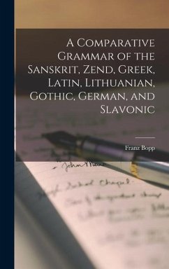 A Comparative Grammar of the Sanskrit, Zend, Greek, Latin, Lithuanian, Gothic, German, and Slavonic - Franz, Bopp