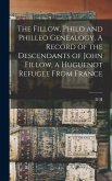 The Fillow, Philo and Philleo Genealogy. A Record of the Descendants of John Fillow, a Huguenot Refugee From France