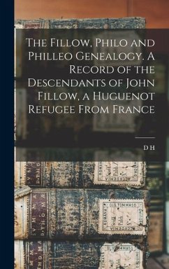 The Fillow, Philo and Philleo Genealogy. A Record of the Descendants of John Fillow, a Huguenot Refugee From France - Hoosear, D H B van