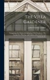 The Villa Gardener: Comprising the Choice of a Suburban Villa Residence: The Laying Out, Planting, and Culture of the Garden and Grounds,