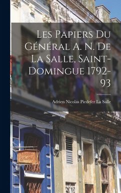 Les Papiers Du Général A. N. De La Salle, Saint-Domingue 1792-93 - La Salle, Adrien Nicolas Piedefer