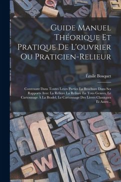 Guide Manuel Théorique Et Pratique De L'ouvrier Ou Praticien-Relieur - Bosquet, Émile Guide Manuel Théorique Et Pratique De L'ouvrier Ou Praticien-Relieur - Bosquet, Émile