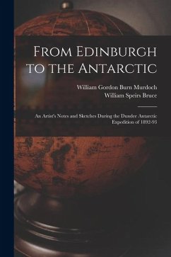 Cover From Edinburgh to the Antarctic: An Artist's Notes and Sketches During the Dundee Antarctic Expedition of 1892-93