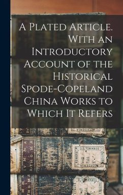 A Plated Article. With an Introductory Account of the Historical Spode-Copeland China Works to Which it Refers - Anonymous