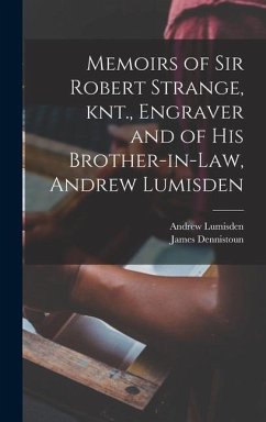 Memoirs of Sir Robert Strange, knt., Engraver and of his Brother-in-law, Andrew Lumisden - Lumisden, Andrew; Dennistoun, James