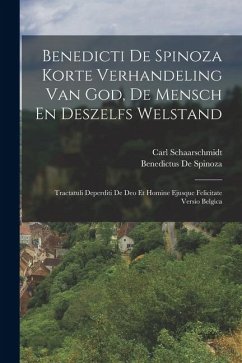 Cover Benedicti De Spinoza Korte Verhandeling Van God, De Mensch En Deszelfs Welstand: Tractatuli Deperditi De Deo Et Homine Ejusque Felicitate Versio Belgi