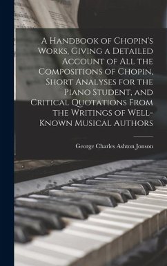 Cover A Handbook of Chopin's Works, Giving a Detailed Account of all the Compositions of Chopin, Short Analyses for the Piano Student, and Critical Quotatio