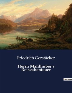 Herrn Mahlhuber's Reiseabenteuer - Gerstäcker, Friedrich