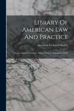 Library Of American Law And Practice: Equity. Equity Procedure. Trusts-trustees. Prerogative Writs - Society, American Technical