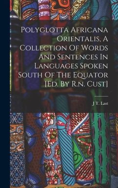 Polyglotta Africana Orientalis, A Collection Of Words And Sentences In Languages Spoken South Of The Equator [ed. By R.n. Cust] - Last, J T