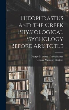 Theophrastus and the Greek Physiological Psychology Before Aristotle - Stratton, George Malcolm; Theophrastus, George Malcolm