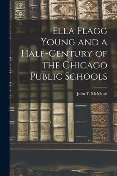 Ella Flagg Young and a Half-century of the Chicago Public Schools - Mcmanis, John T.