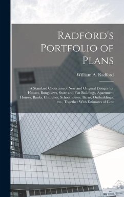 Radford's Portfolio of Plans; a Standard Collection of new and Original Designs for Houses, Bungalows, Store and Flat Buildings, Apartment Houses, Banks, Churches, Schoolhouses, Barns, Outbuildings, etc., Together With Estimates of Cost - Radford, William A