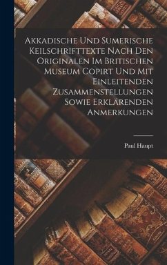 Akkadische Und Sumerische Keilschrifttexte Nach Den Originalen Im Britischen Museum Copirt Und Mit Einleitenden Zusammenstellungen Sowie Erklärenden Anmerkungen - Haupt, Paul