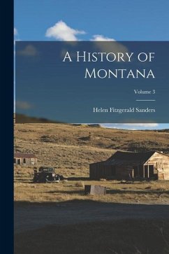 A History of Montana; Volume 3 - Sanders, Helen Fitzgerald