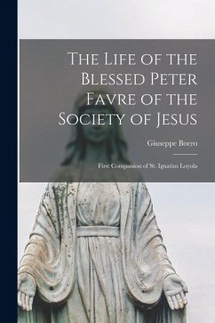Cover The Life of the Blessed Peter Favre of the Society of Jesus: First Companion of St. Ignatius Loyola