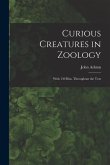 Curious Creatures in Zoology; With 130 Illus. Throughout the Text