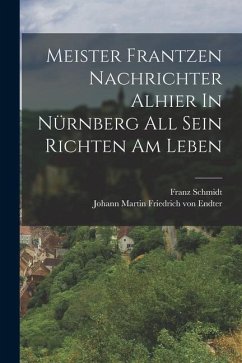 Meister Frantzen Nachrichter Alhier In Nürnberg All Sein Richten Am Leben - Schmidt, Franz