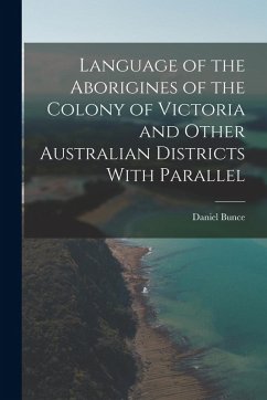 Language of the Aborigines of the Colony of Victoria and Other Australian Districts With Parallel - Bunce, Daniel