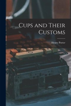 Cups and Their Customs - Porter, Henry