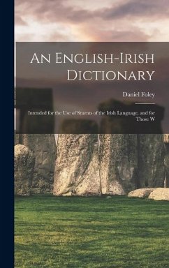 An English-Irish Dictionary: Intended for the use of Stuents of the Irish Language, and for Those W - Foley, Daniel