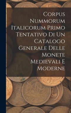 Corpus Nummorum Italicorum Primo Tentativo Di Un Catalogo Generale Delle Monete Medievali E Moderne - Anonymous