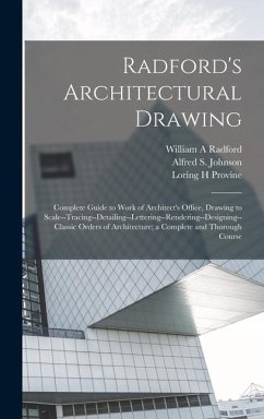 Radford's Architectural Drawing; Complete Guide to Work of Architect's Office, Drawing to Scale--tracing--detailing--lettering--rendering--designing-- Classic Orders of Architecture; a Complete and Thorough Course - Radford, William A; Provine, Loring H; Johnson, Alfred S B