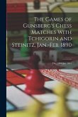 The Games of Gunsberg's Chess Matches With Tchigorin and Steinitz, Jan.-Feb. 1890; Dec. 1890-Jan. 1891