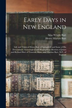 Cover Early Days in New England: Life and Times of Henry Burt of Springfield and Some of His Descendants. Genealogical and Biographical Mention of Jame