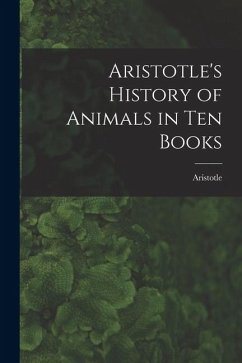 Aristotle's History of Animals in Ten Books - Aristotle Aristotle's History of Animals in Ten Books - Aristotle