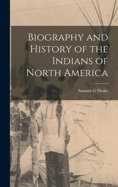 Biography and History of the Indians of North America - Drake, Samuel G.