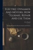 Electric Dynamos And Motors, How To Make, Repair And Use Them: A Practical Handbook For Electrical Amateurs And Students