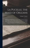 La Pucelle, the Maid of Orleans: An Heroic-Comical Poem in Twenty-One Cantos by Arouret De Voltaire: A New and Complete Translation Into English Verse La Pucelle, the Maid of Orleans: An Heroic-Comical Poem in Twenty-One Cantos by Arouret De Voltaire: A New and Complete Translation Into English Verse