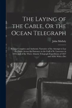 Cover The Laying of the Cable, Or the Ocean Telegraph: Being a Complete and Authentic Narrative of the Attempt to Lay the Cable Across the Entrance to the G