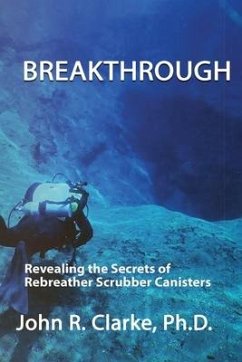 Breakthrough: Revealing the Secrets of Rebreather Scrubber Canisters - Clarke, John R.