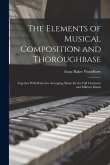 The Elements of Musical Composition and Thoroughbase: Together With Rules for Arranging Music for the Full Orchestra and Military Bands