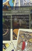 Della Vita E Delle Opere Di Guido Bonatti, Astrologo Ed Astronomo Del Secolo Decimoterzo: Notizie