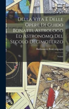 Della Vita E Delle Opere Di Guido Bonatti, Astrologo Ed Astronomo Del Secolo Decimoterzo: Notizie - Boncompagni, Baldassarre