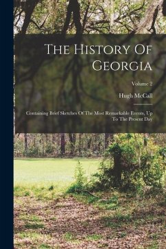 The History Of Georgia: Containing Brief Sketches Of The Most Remarkable Events, Up To The Present Day; Volume 2 - Mccall, Hugh