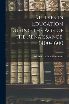 Studies in Education During the Age of the Renaissance, 1400-1600 - Woodward, William Harrison