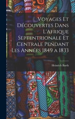 Voyages et Découvertes Dans L'Afrique Septentrionale et Centrale Pendant Les Années 1849 a 1833 - Barth, Heinrich