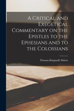 A Critical and Exegetical Commentary on the Epistles to the Ephesians and to the Colossians - Kingsmill, Abbott Thomas