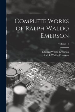 Complete Works of Ralph Waldo Emerson; Volume 11 - Emerson, Ralph Waldo; Emerson, Edward Waldo