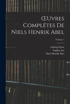 OEuvres Complètes De Niels Henrik Abel; Volume 1 - Lie, Sophus; Abel, Niels Henrik; Sylow, Ludvig