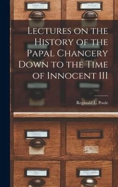 Lectures on the History of the Papal Chancery Down to the Time of Innocent III - Poole, Reginald L.